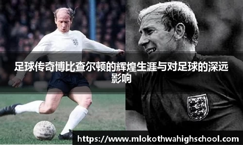 足球传奇博比查尔顿的辉煌生涯与对足球的深远影响